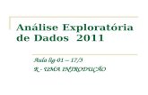 Análise Exploratória de Dados 2011 Aula lig-01 – 17/3 R - UMA INTRODUÇÃO.