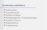 Síndrome nefrótica Definições Classificação Epidemiologia Etiopatogenia / Fisiopatologia Quadro clínico Diagnóstico Tratamento.