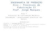 ENGENHARIA DE PRODUÇÃO Disc.: Processos de Fabricação II Prof. Jorge Marques Aula 7 Processos de Conformação Mecânica Introdução – propriedades plásticas.