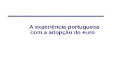 A experiência portuguesa com a adopção do euro. A experiência portuguesa com o euro 1)Desenvolvimentos económicos antes e após a adopção do euro 2)O Impacto.