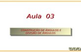 CONSTRUÇÃO DE ÂNGULOS E CONSTRUÇÃO DE ÂNGULOS E DIVISÃO DE ÂNGULOS DIVISÃO DE ÂNGULOS Aula 03.