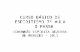 CURSO BÁSICO DE ESPIRITISMO 7ª AULA O PASSE COMUNHÃO ESPÍRITA BEZERRA DE MENEZES - 2011.