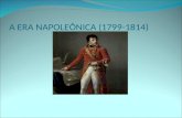 A ERA NAPOLEÔNICA (1799-1814). SÍNTESE: Coube a Napoleão Bonaparte a difícil tarefa de consolidar a estrutura societal burguesa na França – consolidando.