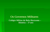 Os Governos Militares Colégio Militar de Belo Horizonte – História – 3ª ano.