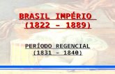 BRASIL IMPÉRIO (1822 – 1889) PERÍODO REGENCIAL (1831 – 1840)
