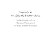 Seminário História da Matemática Danilo Mendes Vieira Mariana Menquinelli Rodrigo Tadashi Kitahara.