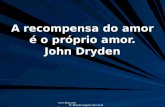 Www.4tons.com Pr. Marcelo Augusto de Carvalho A recompensa do amor é o próprio amor. John Dryden.