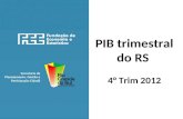Secretaria de Planejamento, Gestão e Participação Cidadã PIB trimestral do RS 4° Trim 2012.