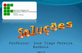 Professor: José Tiago Pereira Barbosa 2013. SOLUÇÃO É uma mistura uniforme de átomos, íons ou moléculas de duas ou mais substâncias. SOLUTOSubstância.