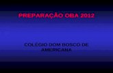 PREPARAÇÃO OBA 2012 COLÉGIO DOM BOSCO DE AMERICANA.