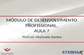 MÓDULO DE DESENVOLVIMENTO PROFISSIONAL. AULA 7 Prof.(a): Marivane Santos.