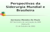 Perspectivas da Siderurgia Mundial e Brasileira Germano Mendes De Paula 40º Seminário de Laminação da ABM Vitória-ES 21 de Outubro de 2003.