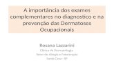 A importância dos exames complementares no diagnostico e na prevenção das Dermatoses Ocupacionais Rosana Lazzarini Clinica de Dermatologia Setor de Alergia.
