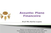 Assunto: Plano Financeiro Prof Ms Keilla Lopes Mestre em Administração pela UFBA Especialista em Gestão Empresarial pela UEFS Graduada em Administração.