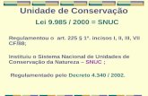 Unidade de Conservação Lei 9.985 / 2000 = SNUC Regulamentou o art. 225 § 1º. incisos I, II, III, VII CF/88; Instituiu o Sistema Nacional de Unidades de.