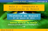 Robson Ricardo de Araujo História do Brasil – Conquista e colonização do Brasil Aula 2 – Conquista e Colonização do Brasil 1 Robson Ricardo de Araujo dearaujorobsonricardo@gmail.com.