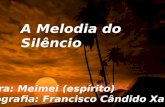 A Melodia do Silêncio Autora: Meimei (espírito) Psicografia: Francisco Cândido Xavier.