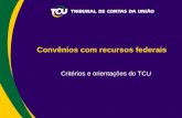 Convênios com recursos federais Critérios e orientações do TCU.