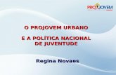 O PROJOVEM URBANO E A POLÍTICA NACIONAL DE JUVENTUDE Regina Novaes.