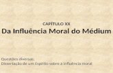 CAPÍTULO XX Da Influência Moral do Médium Questões diversas; Dissertação de um Espírito sobre a influência moral.