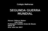 Colégio Mafrense SEGUNDA GUERRA MUNDIAL Alunas: Débora Weber Laís Faber Professora: Isabela Alves de Souza Série: 8ª Ano: abril de 2007.