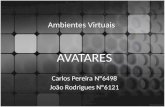 Ambientes Virtuais AVATARES Carlos Pereira Nº6498 João Rodrigues Nº6121.