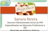 Docente FSA/Assistente Social do IFPI Especialização em Educação Profissional e EJA Mestrado em Políticas Públicas Samara Pereira.
