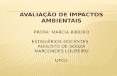 AVALIAÇÃO DE IMPACTOS AMBIENTAIS PROFA: MÁRCIA RIBEIRO ESTAGIÁRIOS-DOCENTES: AUGUSTO DE SOUZA MARCONDES LOUREIRO UFCG.
