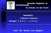 1 Conselho Regional de Contabilidade Do Estado de São Paulo Seminário: Tributos Federais Enfoque: I.R.P.J. e C.S.S.L. Prof. Ms. Walter Luiz Quaglio.