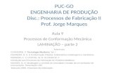 PUC-GO ENGENHARIA DE PRODUÇÃO Disc.: Processos de Fabricação II Prof. Jorge Marques Aula 9 Processos de Conformação Mecânica LAMINAÇÃO – parte 2 Referências: