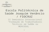 Escola Politécnica de Saúde Joaquim Venâncio / FIOCRUZ II Seminário Internacional “Formação de Trabalhadores Técnicos em Saúde no MERCOSUL” 1.