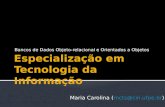 Bancos de Dados Objeto-relacional e Orientados a Objetos Maria Carolina (mcts@cin.ufpe.br)mcts@cin.ufpe.br.