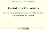 MINISTÉRIO DO PLANEJAMENTO Portal dos Convênios Um novo paradigma nas transferências voluntárias da União.