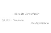 Teoria do Consumidor ZAZ 0763 – ECONOMIA Prof. Rubens Nunes.