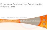 Programa Expresso de Capacitação Módulo J2ME Aula 4 – Interface de alto e baixo nível.