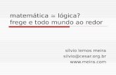 Matemática  lógica? frege e todo mundo ao redor silvio lemos meira silvio@cesar.org.br .