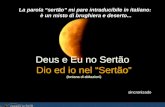 Deus e Eu no Sertão Dio ed io nel “Sertão” (lontana di abitazioni) sincronizado La parola “sertão” mi pare intraducibile in italiano: è un misto di brughiera.