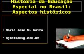 História da Educação Especial no Brasil: Aspectos históricos Maria José M. Naito mjmafra@ig.com.br.