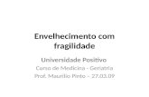 Envelhecimento com fragilidade Universidade Positivo Curso de Medicina - Geriatria Prof. Maurilio Pinto – 27.03.09.