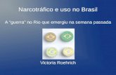 Narcotráfico e uso no Brasil A “guerra” no Rio que emergiu na semana passada Victoria Roehrich.
