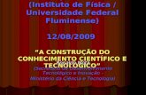 Colóquio IF-UFF (Instituto de Física / Universidade Federal Fluminense) 12/08/2009 “A CONSTRUÇÃO DO CONHECIMENTO CIENTÍFICO E TECNOLÓGICO” Ronaldo Mota.