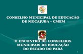 CONSELHO MUNICIPAL DE EDUCAÇÃO DE MOCAJUBA – CMEM DE MOCAJUBA – CMEM II ENCONTRO DE CONSELHOS MUNICIPAIS DE EDUCAÇÃO DO ESTADO DO PARÁ 1.