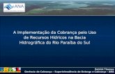 Patrick Thomas Gerência de Cobrança – Superintendência de Outorga e Cobrança - ANA A Implementação da Cobrança pelo Uso de Recursos Hídricos na Bacia Hidrográfica.
