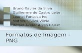Formatos de Imagem - PNG Bruno Xavier da Silva Guilherme de Castro Leite Leonel Fonseca Ivo Matheus Silva Vilela Rafael Avelar Alves Belém.