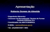 Apresentação Roberto Gomes de Almeida Engenheiro Mecanico Assessor de Normalização Técnica de Furnas Centrais Elétricas S.A. Coordenador da ABNT/CB38/SC2.