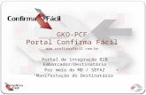 GKO-PCF Portal Confirma Fácil Portal de integração B2B Embarcador/Destinatário Por meio do MD / SEFAZ “Manifestação do Destinatário” .