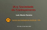 IA e Sociedade do Conhecimento Luís Moniz Pereira Centro de Inteligência Artificial, UNL FCT-UNL, 18 de Maio 2006.