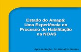 Estado do Amapá: Uma Experiência no Uma Experiência no Processo de Habilitação na NOAS na NOAS Apresentação: Dr. Ronaldo Dantas.