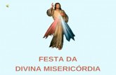 FESTA DA DIVINA MISERICÓRDIA. Disse Jesus a Santa Faustina: “Desejo que, no primeiro Domingo a seguir à Páscoa, se celebre a Festa da Misericórdia” (D.