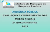 Prefeitura do Município de Bragança Paulista AUDIÊNCIA PÚBLICA AVALIAÇÃO E CUMPRIMENTO DAS METAS FISCAIS 2º QUADRIMESTRE 2011.